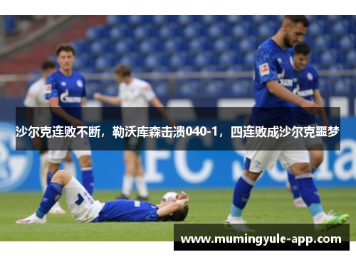 沙尔克连败不断，勒沃库森击溃040-1，四连败成沙尔克噩梦