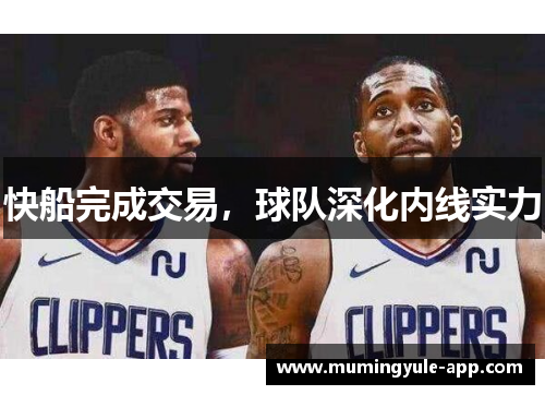 快船完成交易，球队深化内线实力