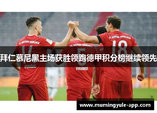 拜仁慕尼黑主场获胜领跑德甲积分榜继续领先