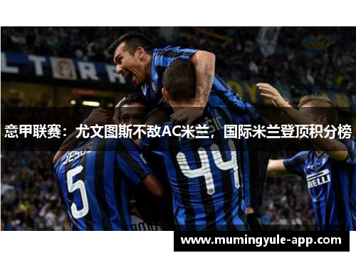 意甲联赛：尤文图斯不敌AC米兰，国际米兰登顶积分榜