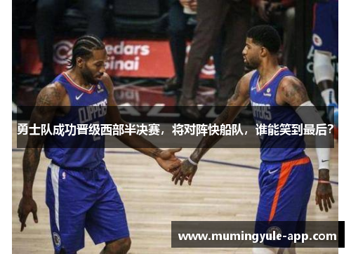 勇士队成功晋级西部半决赛，将对阵快船队，谁能笑到最后？