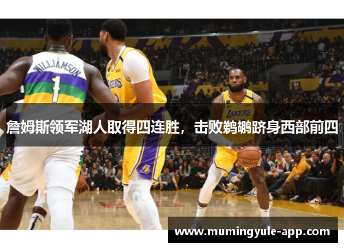 詹姆斯领军湖人取得四连胜，击败鹈鹕跻身西部前四