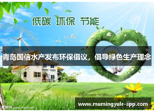青岛国信水产发布环保倡议，倡导绿色生产理念