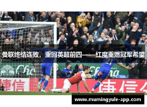 曼联终结连败，重回英超前四——红魔重燃冠军希望