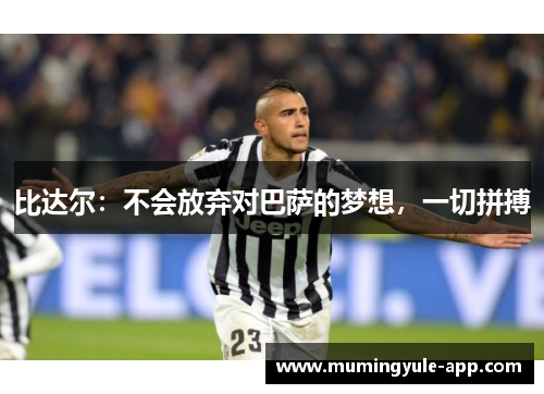 比达尔：不会放弃对巴萨的梦想，一切拼搏