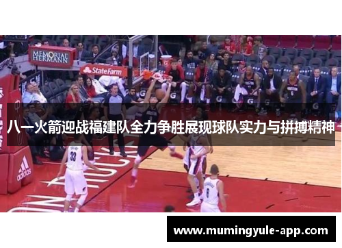 八一火箭迎战福建队全力争胜展现球队实力与拼搏精神