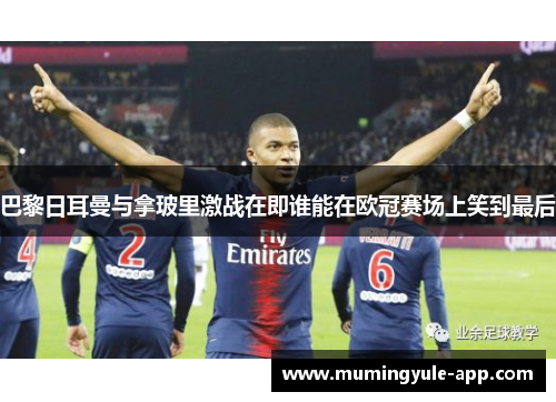 巴黎日耳曼与拿玻里激战在即谁能在欧冠赛场上笑到最后
