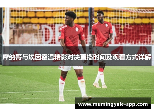 摩纳哥与埃因霍温精彩对决直播时间及观看方式详解