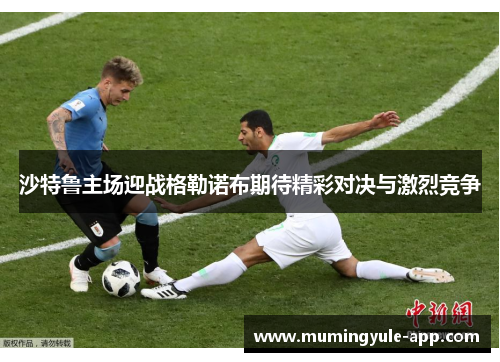 沙特鲁主场迎战格勒诺布期待精彩对决与激烈竞争