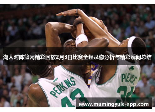 湖人对阵篮网精彩回放2月3日比赛全程录像分析与精彩瞬间总结