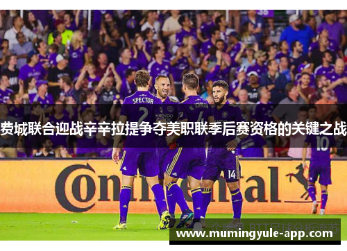 费城联合迎战辛辛拉提争夺美职联季后赛资格的关键之战
