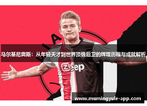 马尔基尼奥斯：从年轻天才到世界顶级后卫的辉煌历程与成就解析
